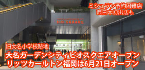大名ガーデンシティビオスクエアオープン　6月21日リッツカールトン福岡オープン ミシュラン・予約困難店舗西日本初出店も